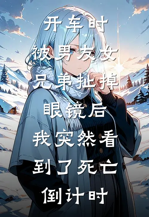 开车时，被男友女兄弟扯掉眼镜后，我突然看到了死亡倒计时