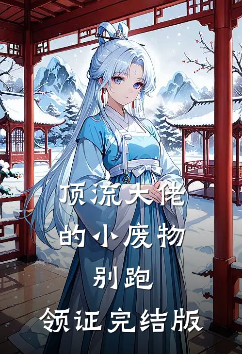 顶流大佬的小废物：别跑，领证完结版