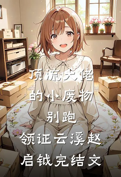 顶流大佬的小废物：别跑，领证云溪赵启钺完结文