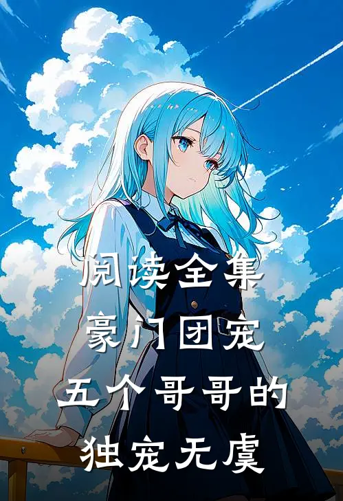 阅读全集豪门团宠五个哥哥的独宠无虞
