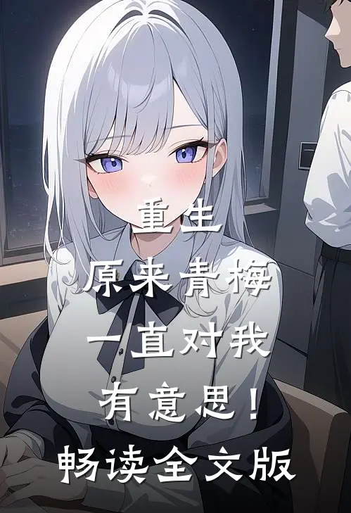 重生原来青梅一直对我有!畅读全文版