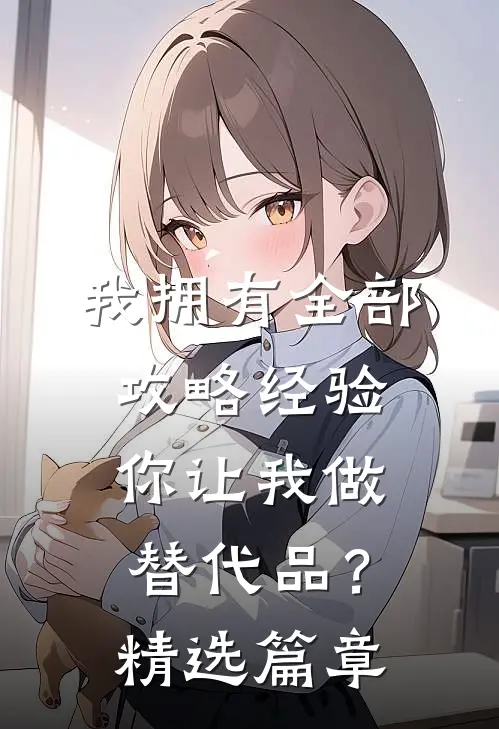 我拥有全部攻略经验,你让我做替代品?精选篇章阅读