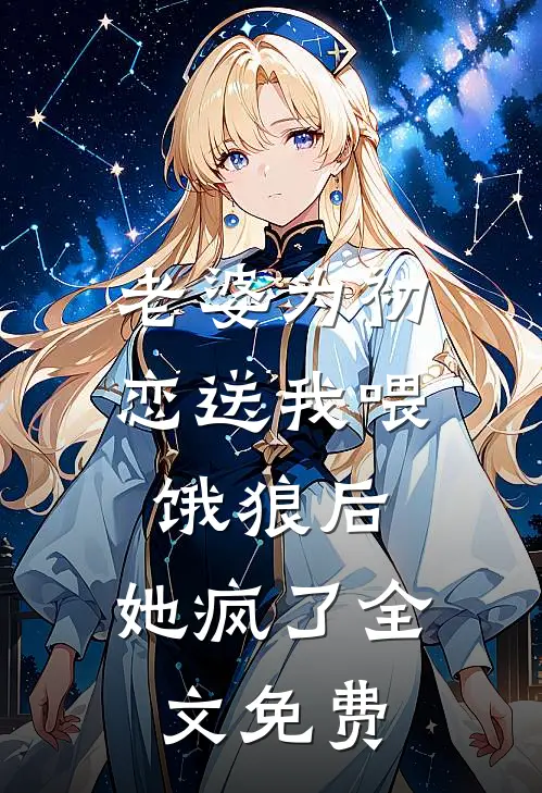 老婆为初恋送我喂饿狼后,她疯了全文免费观看