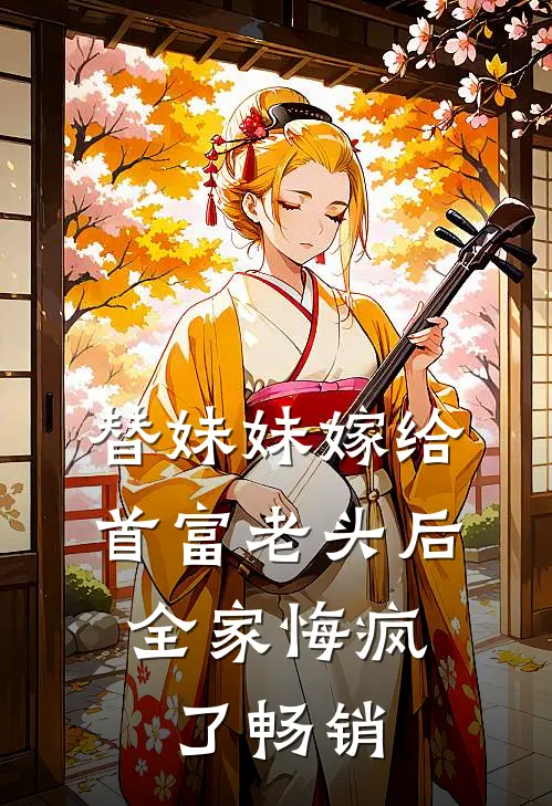 替妹妹嫁给首富老头后,全家悔疯了畅销漫画