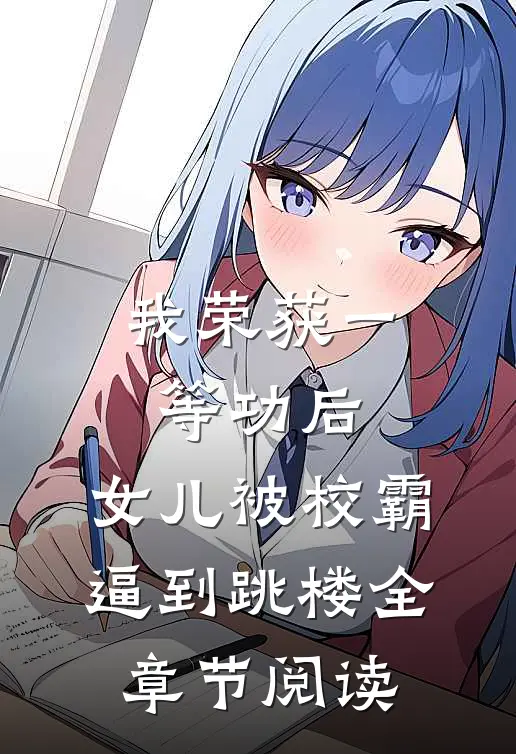 我荣获一等功后，女儿被校霸逼到跳楼全章节阅读
