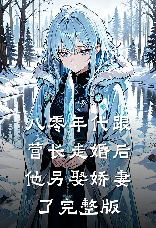 八零年代跟营长走婚后,他另娶娇妻了完整版