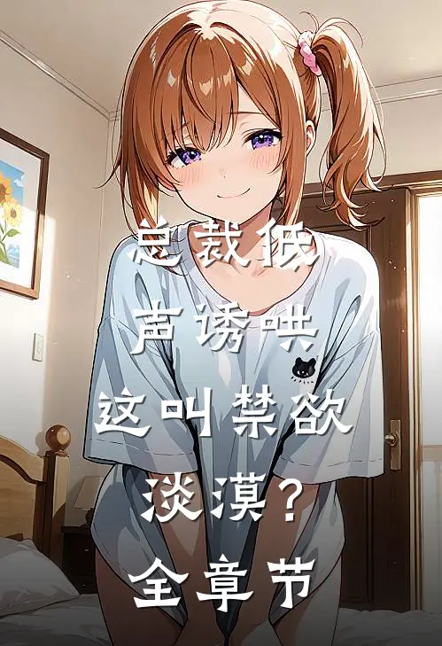 总裁低声诱哄,这叫禁欲淡漠?全章节