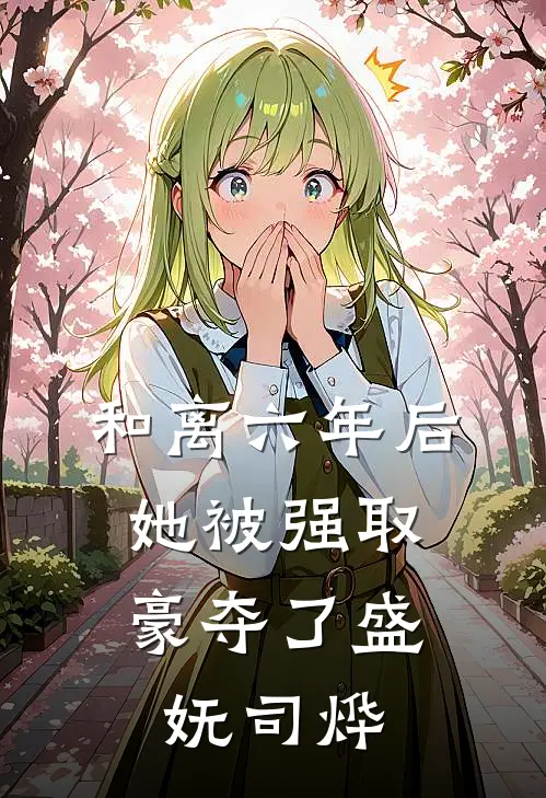 和离六年后,她被强取豪夺了盛妩司烨免费阅读全部章节