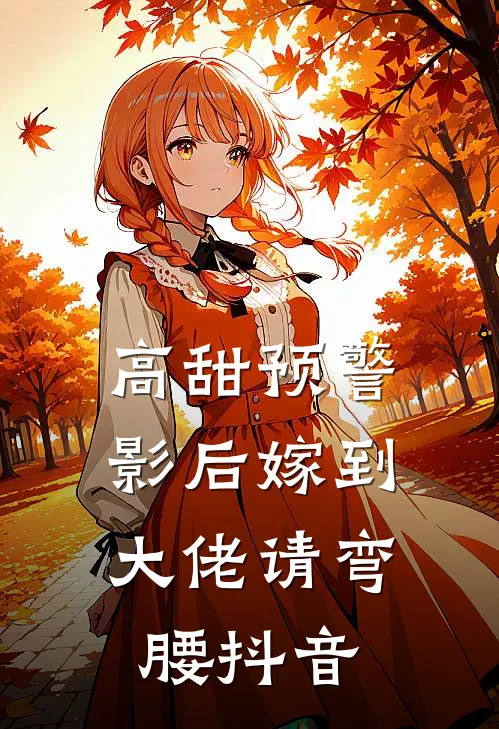 高甜预警影后嫁到,大佬请弯腰抖音
