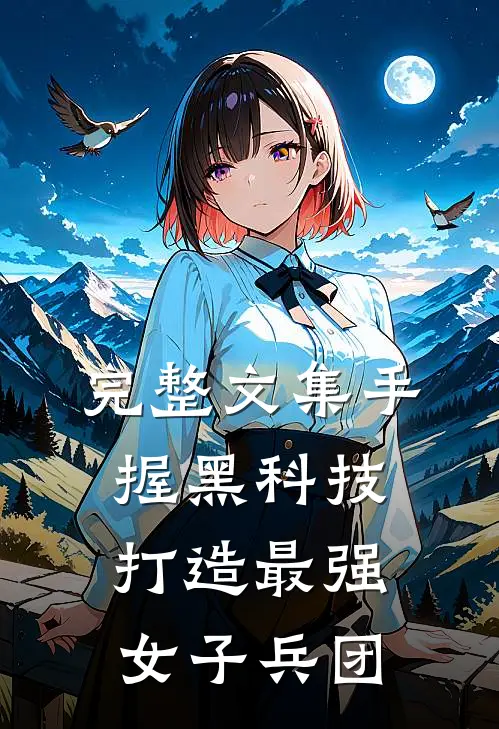 完整文集手握黑科技,打造最强女子兵团的