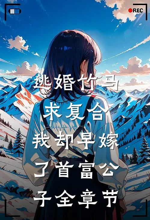 逃婚竹马求复合,我却早嫁了首富公子全章节免费阅读