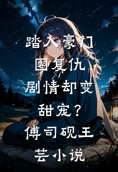 踏入豪门圈复仇,剧情却变甜宠?傅司砚王芸免费阅读