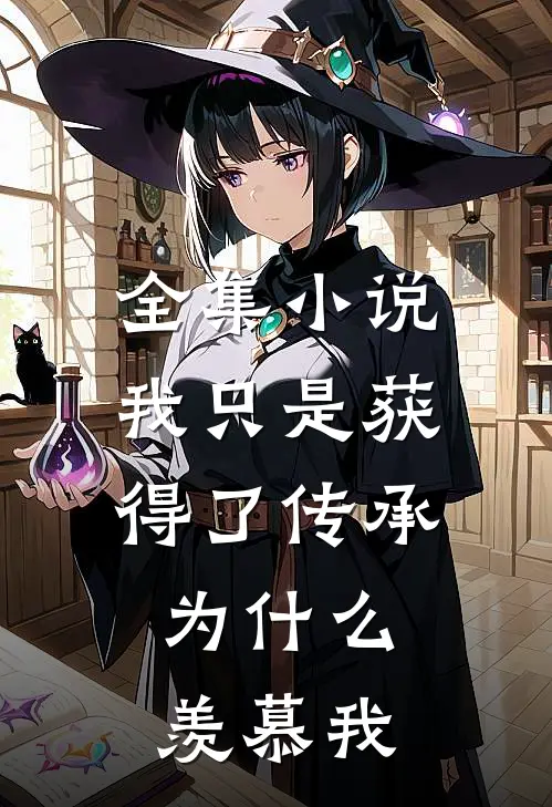 全集我只是获得了传承,为羡慕我不是传承