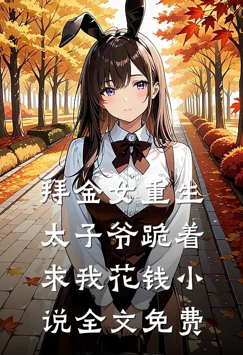 拜金女重生,太子爷跪着求我花钱全文免费