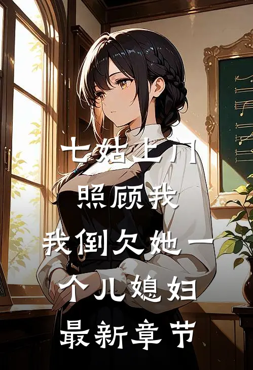 七姑上门照顾我,我倒欠她一个儿媳妇最新章节阅读