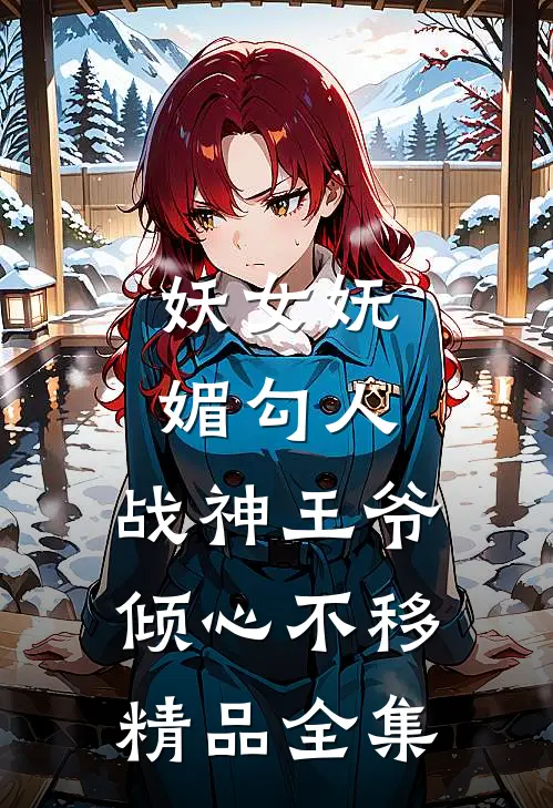 妖女妩媚勾人,战神王爷倾心不移精品全集在线观看