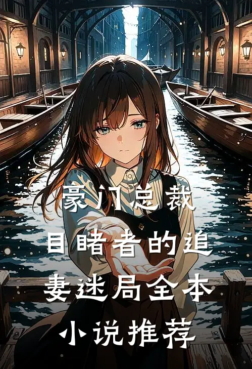 豪门总裁目睹者的追妻迷局全本推荐免费阅读
