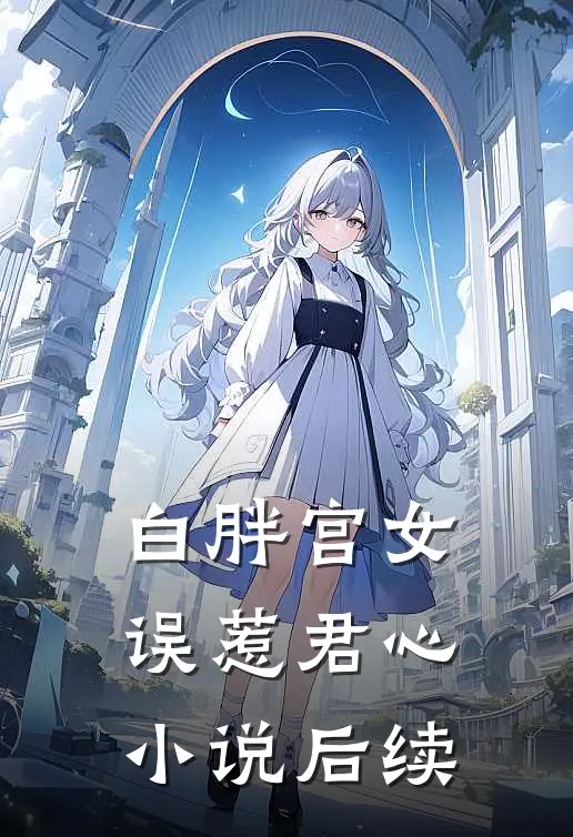 白胖宫女,误惹君心后续免费阅读