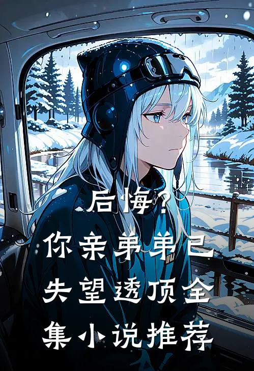 后悔?你亲弟弟已失望透顶全集推荐完结