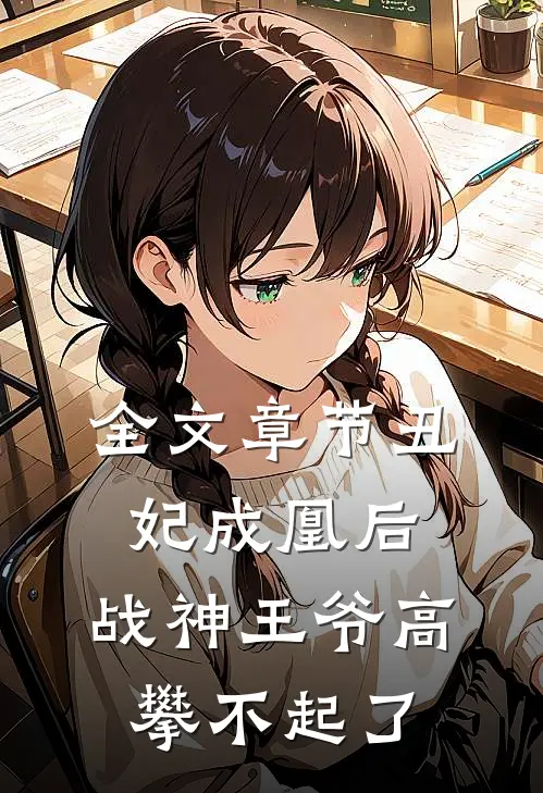 全文章节丑妃成凰后,战神王爷高攀不起了免费阅读