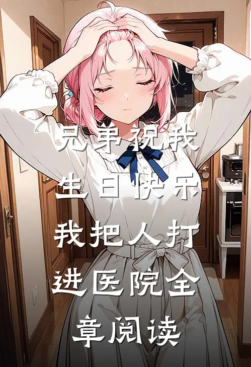 兄弟祝我生日快乐,我把人打进医院全章阅读
