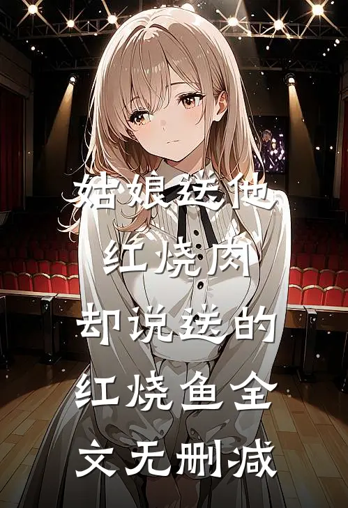 姑娘送他红烧肉,却说送的红烧鱼全文无删减在线阅读