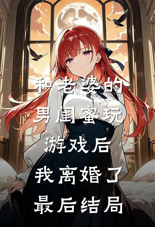 和老婆的男闺蜜玩游戏后,我离婚了最后结局
