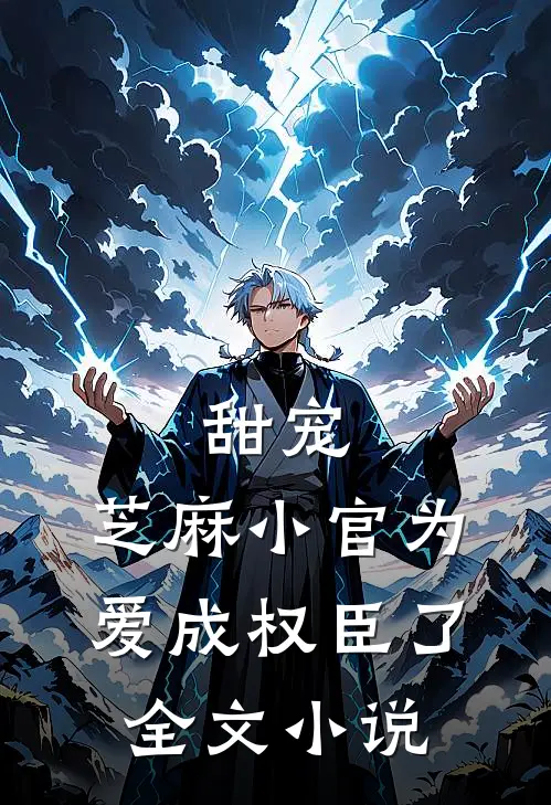 甜宠芝麻小官为爱成权臣了全文