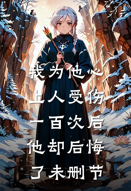我为他心上人受伤一百次后,他却后悔了未删节在线观看