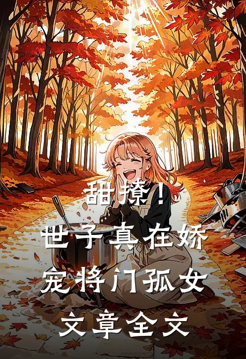甜撩!世子真在娇宠将门孤女文章全文免费阅读