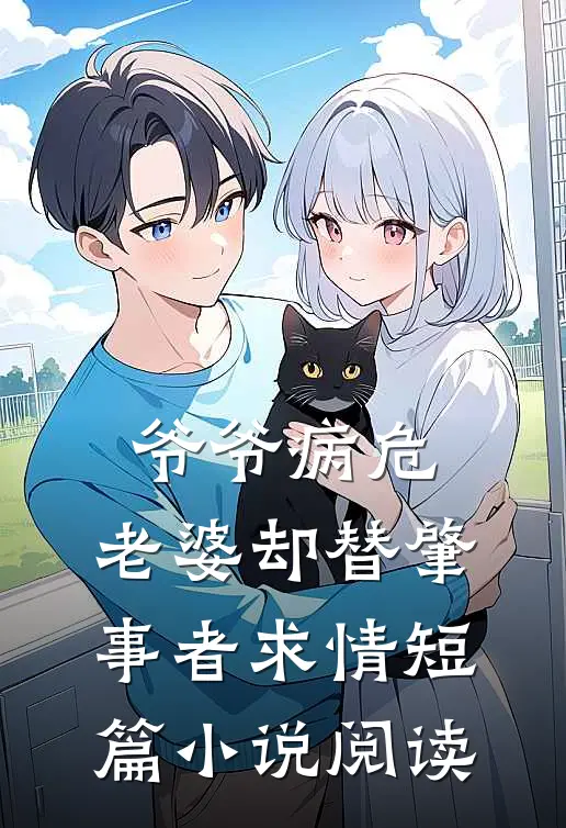 爷爷病危,老婆却替肇事者求情短篇阅读全文