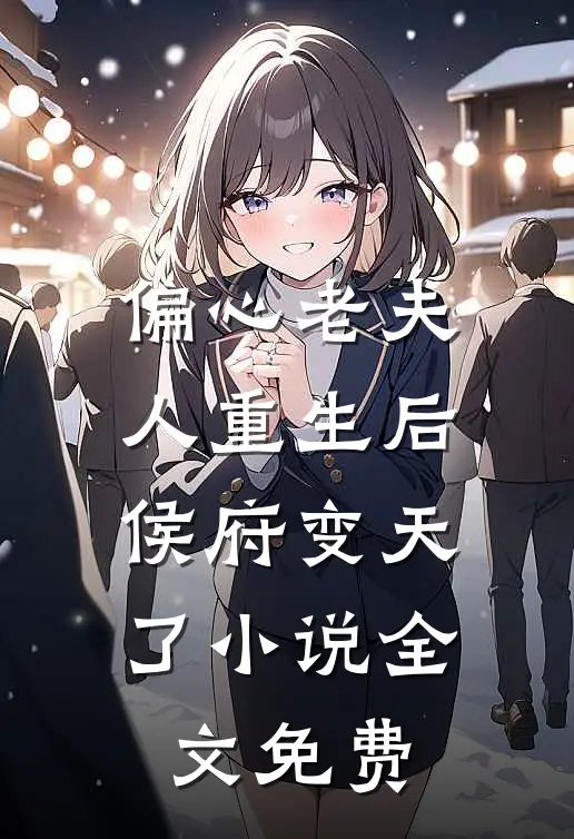 偏心老夫人重生后,侯府变天了全文免费