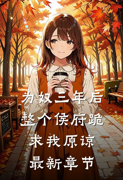 为奴三年后,整个侯府跪求我原谅最新章节列表