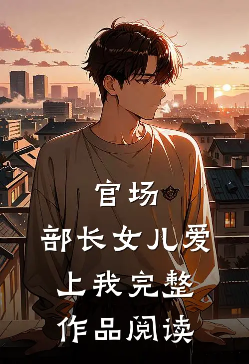 官场部长女儿爱上我完整作品阅读