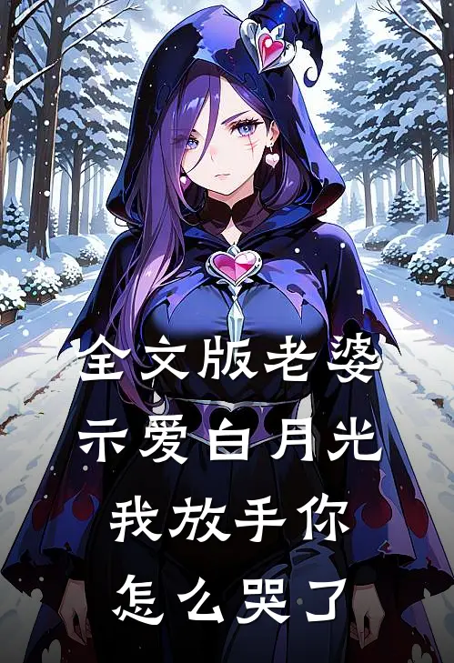 全文版老婆示爱白月光,我放手你怎么哭了