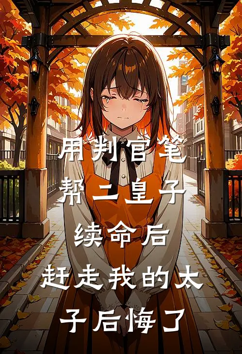 用判官笔帮二皇子续命后,赶走我的太子后悔了吗