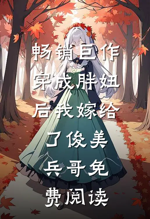 畅销巨作穿成胖妞后我嫁给了俊美兵哥免费阅读