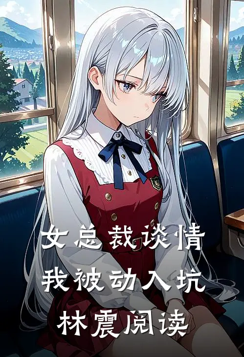 女总裁谈情我被动入坑林震阅读