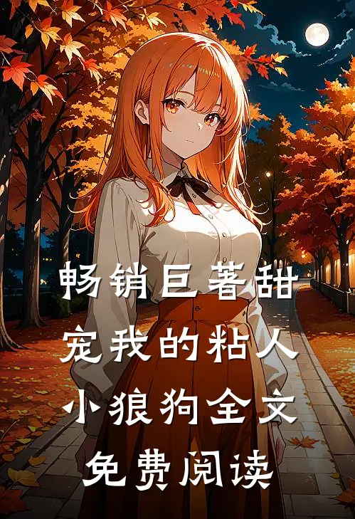 畅销巨著甜宠我的粘人小狼狗全文免费阅读