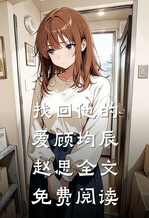 找回他的爱顾均辰赵思全文免费阅读