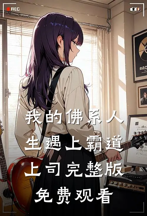 我的佛系人生遇上霸道上司完整版免费观看