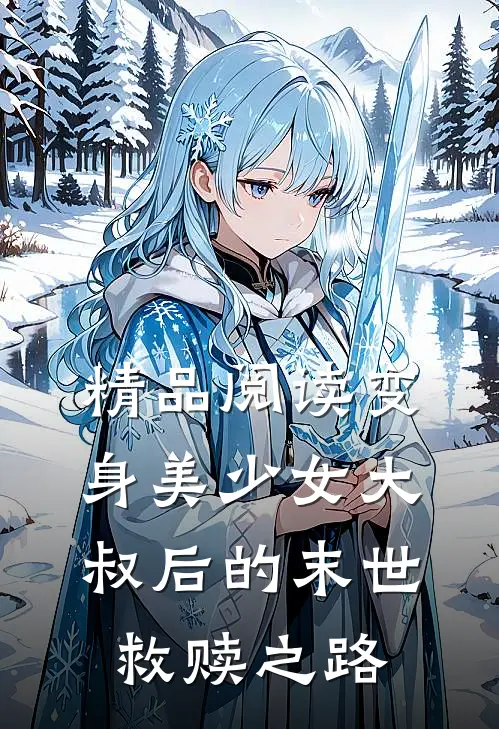 精品阅读变身美少女大叔后的末世救赎之路