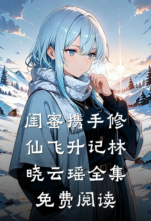 闺蜜携手修仙飞升记林晓云瑶 全集免费阅读