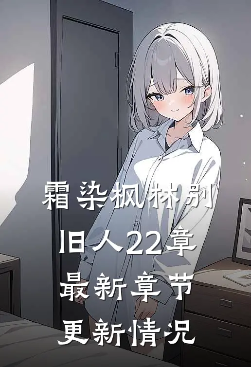 霜染枫林别旧人22章最新章节更新情况