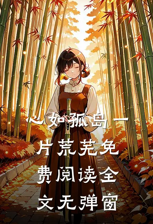 心如孤岛一片荒芜免费阅读全文无弹窗