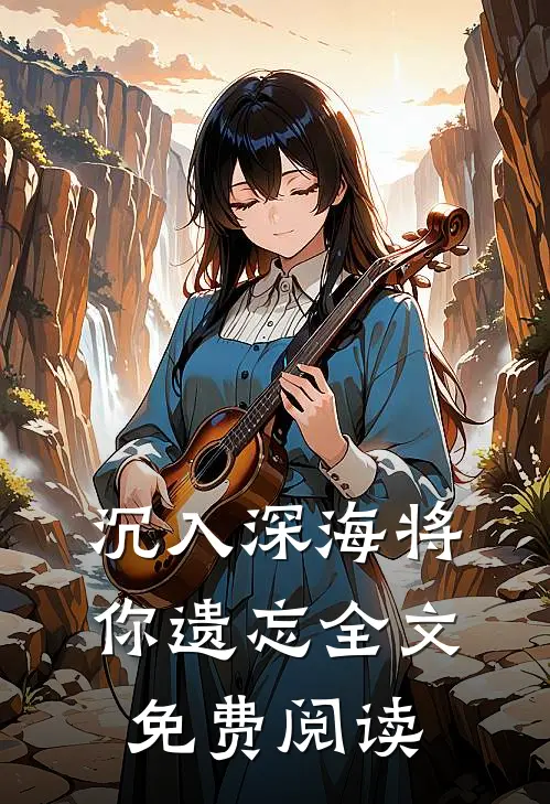 沉入深海将你遗忘全文免费阅读
