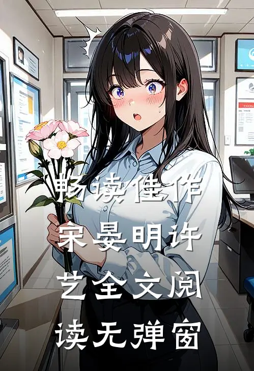 畅读佳作宋晏明许艺全文阅读无弹窗