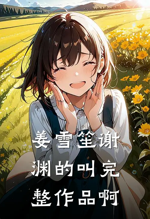 姜雪笙谢渊的叫完整作品啊