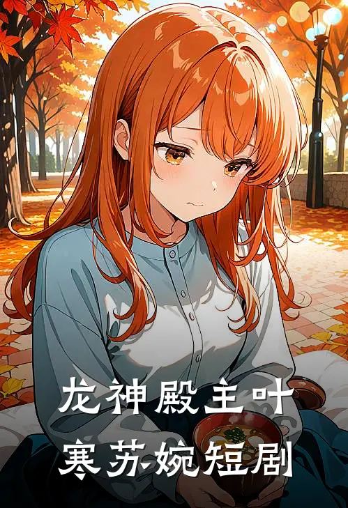 龙神殿主叶寒苏婉短剧