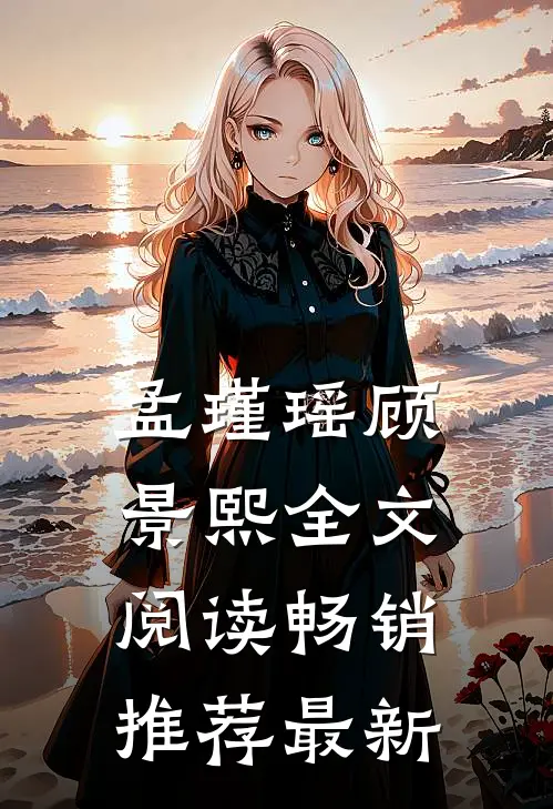 孟瑾瑶顾景熙全文阅读畅销推荐最新